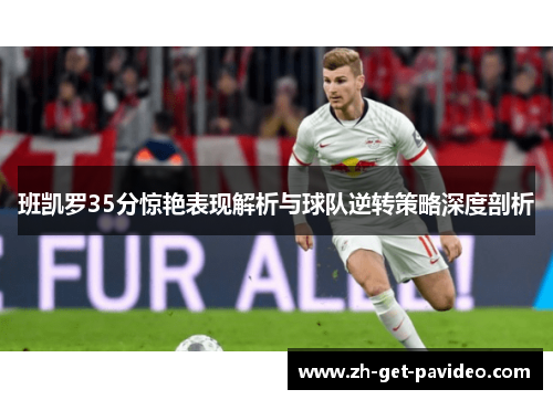 班凯罗35分惊艳表现解析与球队逆转策略深度剖析