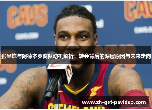 张呈栋与阿德本罗离队动机解析:转会背后的深层原因与未来走向 张呈栋与阿德本罗离队动机解析:转会背后的深层原因与未来走向