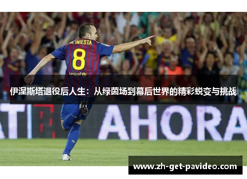 伊涅斯塔退役后人生:从绿茵场到幕后世界的精彩蜕变与挑战 伊涅斯塔退役后人生:从绿茵场到幕后世界的精彩蜕变与挑战