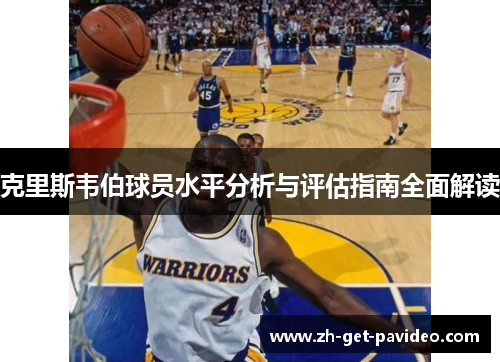 克里斯韦伯球员水平分析与评估指南全面解读