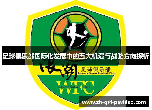 足球俱乐部国际化发展中的五大机遇与战略方向探析 足球俱乐部国际化发展中的五大机遇与战略方向探析