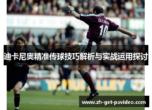 迪卡尼奥精准传球技巧解析与实战运用探讨