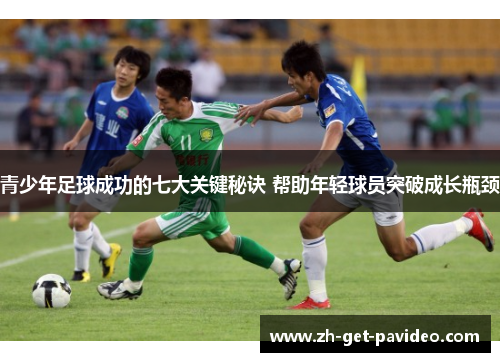 青少年足球成功的七大关键秘诀 帮助年轻球员突破成长瓶颈