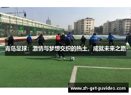 青岛足球：激情与梦想交织的热土，成就未来之路
