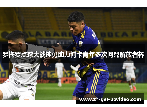 罗梅罗点球大战神勇助力博卡青年多次问鼎解放者杯 罗梅罗点球大战神勇助力博卡青年多次问鼎解放者杯