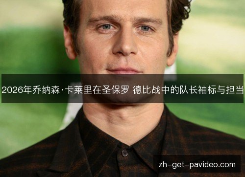 2026年乔纳森·卡莱里在圣保罗 德比战中的队长袖标与担当 2026年乔纳森·卡莱里在圣保罗 德比战中的队长袖标与担当